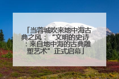 当蓉城吹来地中海古典之风：“文明的史诗：来自地中海的古典雕塑艺术”正式启幕