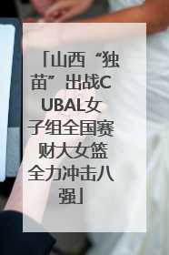 山西“独苗”出战CUBAL女子组全国赛 财大女篮全力冲击八强