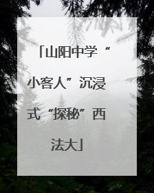 山阳中学“小客人”沉浸式“探秘”西法大