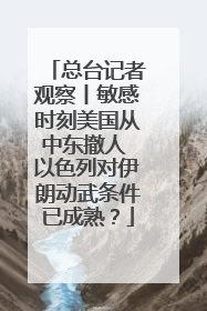 总台记者观察丨敏感时刻美国从中东撤人 以色列对伊朗动武条件已成熟？