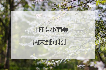 打卡小而美 周末到河北