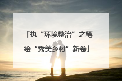 执“环境整治”之笔 绘“秀美乡村”新卷