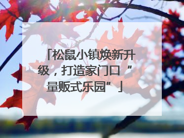 松鼠小镇焕新升级，打造家门口“量贩式乐园”