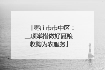 枣庄市市中区：三项举措做好夏粮收购为农服务