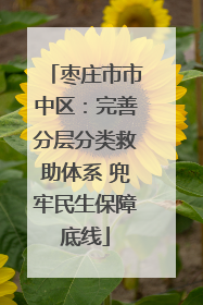 枣庄市市中区：完善分层分类救助体系 兜牢民生保障底线