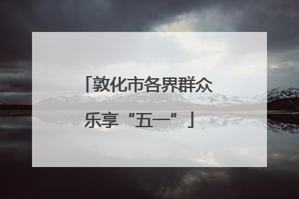 敦化市各界群众乐享“五一”