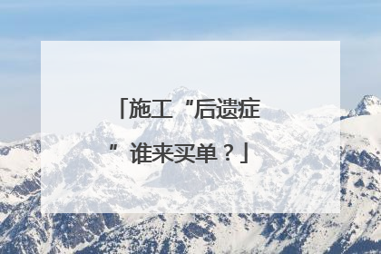 施工“后遗症”谁来买单？