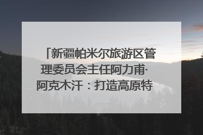 新疆帕米尔旅游区管理委员会主任阿力甫·阿克木汗：打造高原特色文旅品牌 推动县域旅游高质量发展｜第七届全国县域旅游研究成果发布系列活动