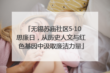 无锡苏庙社区5·10思廉日，从历史人文与红色基因中汲取廉洁力量