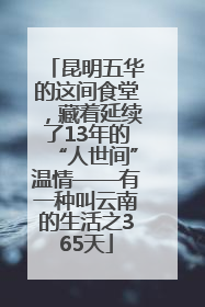 昆明五华的这间食堂，藏着延续了13年的“人世间”温情——有一种叫云南的生活之365天