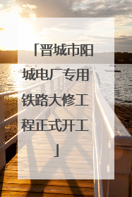 晋城市阳城电厂专用铁路大修工程正式开工