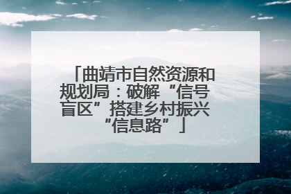 曲靖市自然资源和规划局：破解“信号盲区”搭建乡村振兴“信息路”