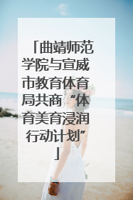 曲靖师范学院与宣威市教育体育局共商“体育美育浸润行动计划”