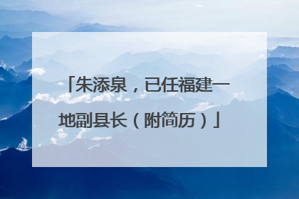 朱添泉，已任福建一地副县长（附简历）