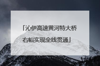 沁伊高速黄河特大桥右幅实现全线贯通