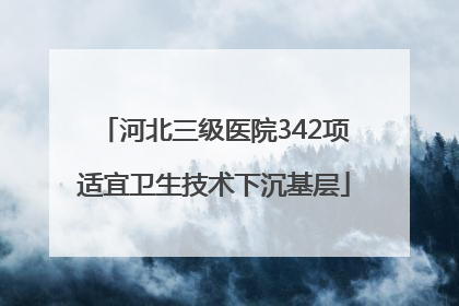 河北三级医院342项适宜卫生技术下沉基层