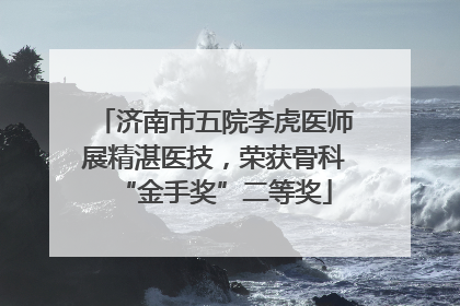 济南市五院李虎医师展精湛医技，荣获骨科“金手奖”二等奖