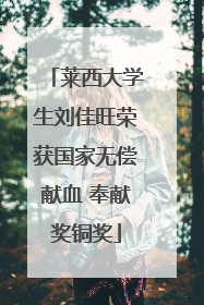 莱西大学生刘佳旺荣获国家无偿献血 奉献奖铜奖