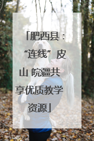 肥西县：“连线”皮山 皖疆共享优质教学资源