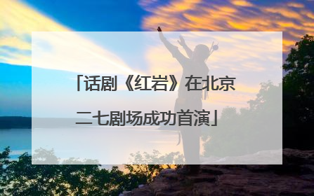 话剧《红岩》在北京二七剧场成功首演