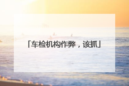 车检机构作弊，该抓