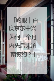 趵眼｜百度京东中兴为何一个月内先后来济南签约？