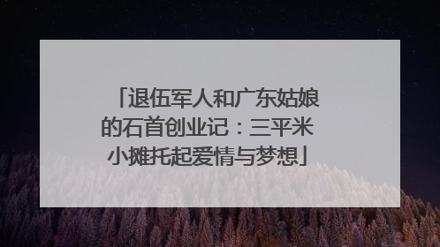 退伍军人和广东姑娘的石首创业记：三平米小摊托起爱情与梦想
