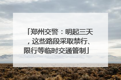 郑州交警：明起三天，这些路段采取禁行、限行等临时交通管制