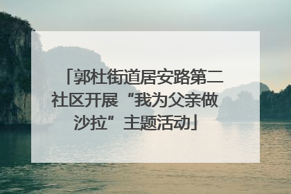 郭杜街道居安路第二社区开展“我为父亲做沙拉”主题活动