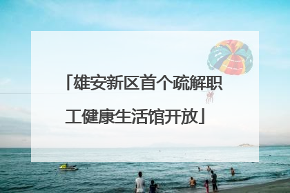 雄安新区首个疏解职工健康生活馆开放