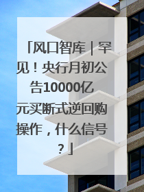 风口智库｜罕见！央行月初公告10000亿元买断式逆回购操作，什么信号？