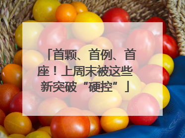 首颗、首例、首座！上周末被这些新突破“硬控”