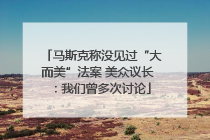 马斯克称没见过“大而美”法案 美众议长：我们曾多次讨论