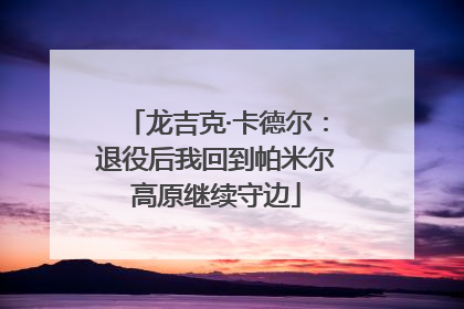 龙吉克·卡德尔：退役后我回到帕米尔高原继续守边