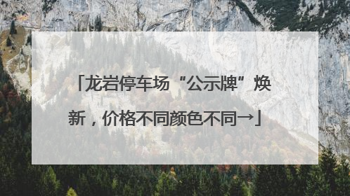 龙岩停车场“公示牌”焕新，价格不同颜色不同→