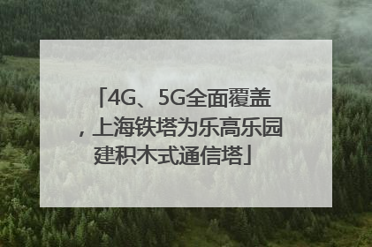 4G、5G全面覆盖，上海铁塔为乐高乐园建积木式通信塔