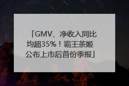 GMV、净收入同比均超35%！霸王茶姬公布上市后首份季报